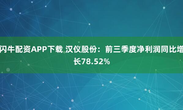 闪牛配资APP下载 汉仪股份：前三季度净利润同比增长78.52%